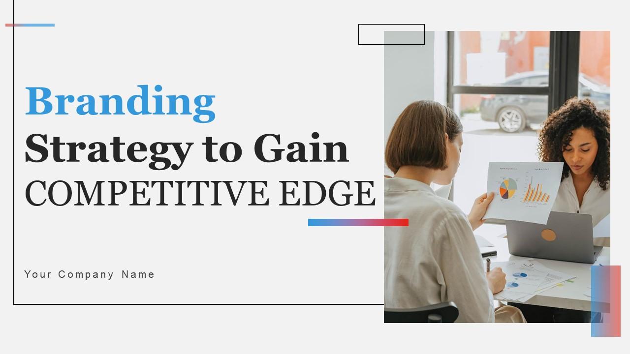 Branding Strategy To Gain Competitive EDGE Ppt Powerpoint Presentation Complete Deck With Slides