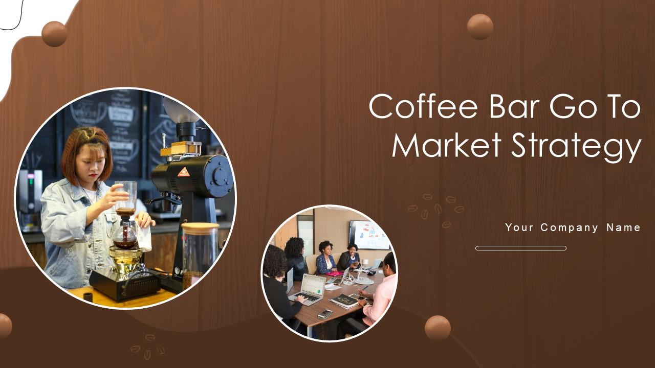 Coffee Bar Go To Market Strategy Ppt Powerpoint Presentation Complete Deck GTM V
