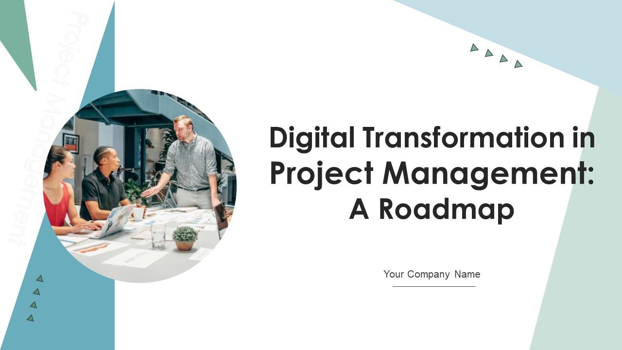 Digital Transformation In Project Management A Roadmap Ppt Powerpoint Presentation Complete Deck