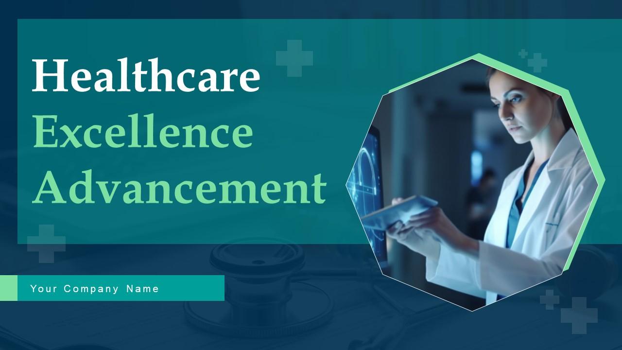 Healthcare Excellence Advancement Ppt Powerpoint Presentation Complete Deck With Slides