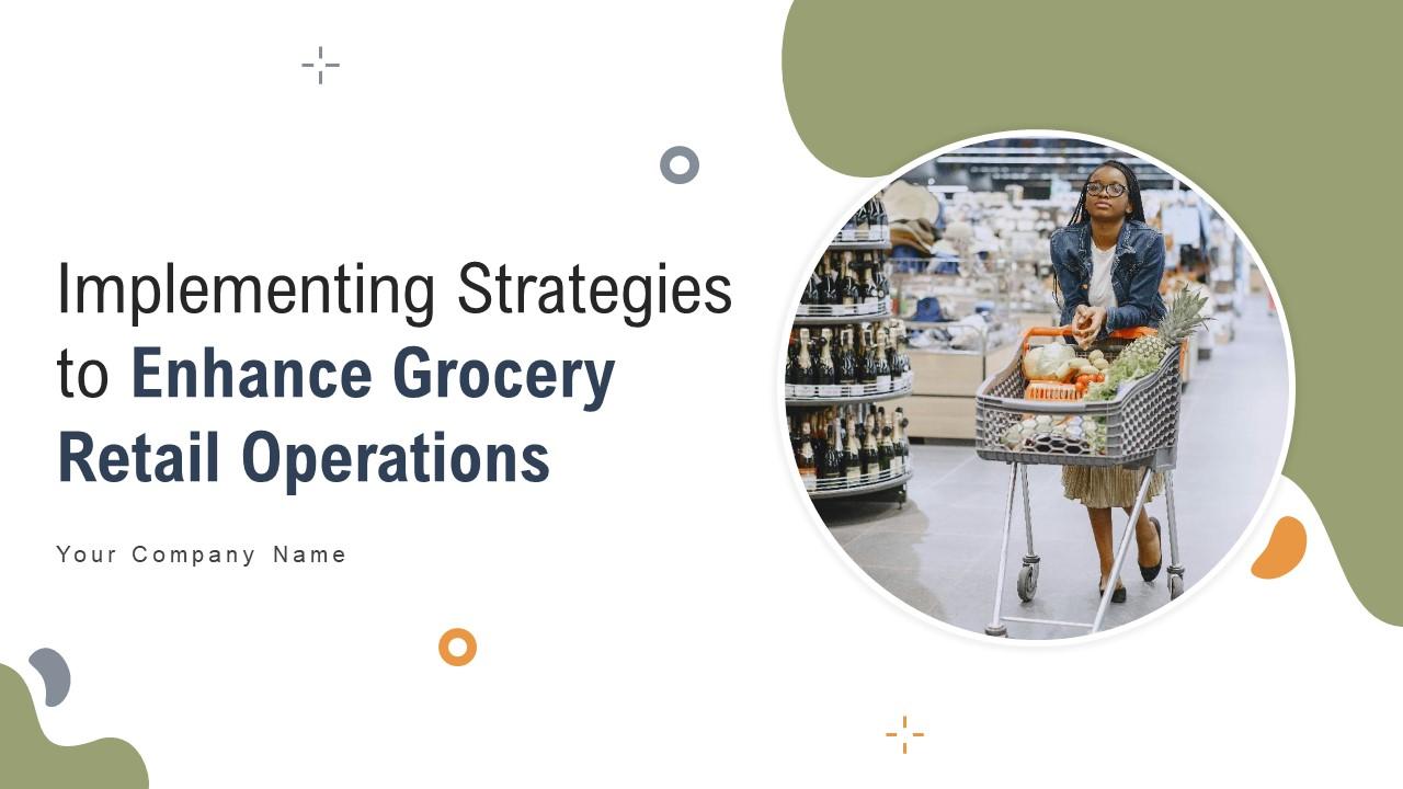 Implementing Strategies To Enhance Grocery Retail Operations Ppt Powerpoint Presentation Complete Deck