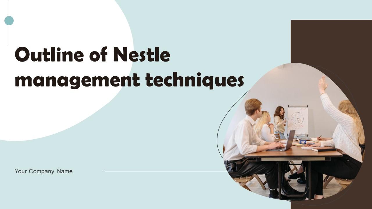 Outline Of Nestle Management Techniques Ppt Powerpoint Presentation Complete Deck