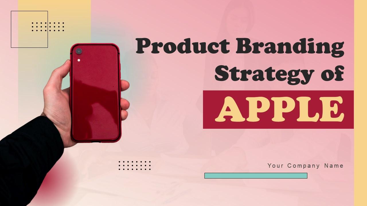 Product Branding Strategy Of Apple Ppt Powerpoint Presentation Complete Deck With Slides