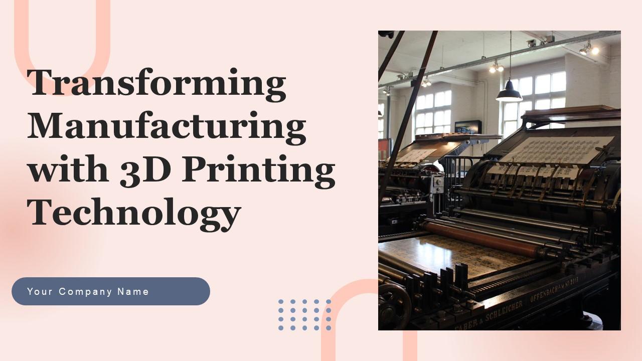 Transforming Manufacturing With 3d Printing Technology Ppt Powerpoint Presentation Complete Deck