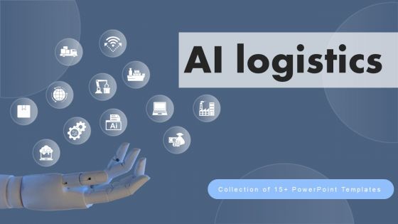 AI Logistics Ppt PowerPoint Presentation Complete Deck With Slides AI Logistics Ppt PowerPoint Presentation Complete Deck With Slides