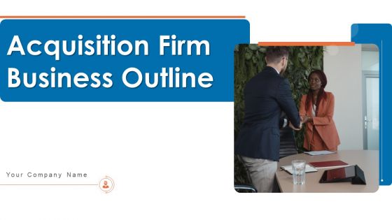 Acquisition Firm Business Outline Ppt PowerPoint Presentation Complete With Slides Acquisition Firm Business Outline Ppt PowerPoint Presentation Complete With Slides