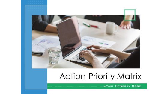 Action Priority Matrix Ppt PowerPoint Presentation Complete Deck With Slides Action Priority Matrix Ppt PowerPoint Presentation Complete Deck With Slides