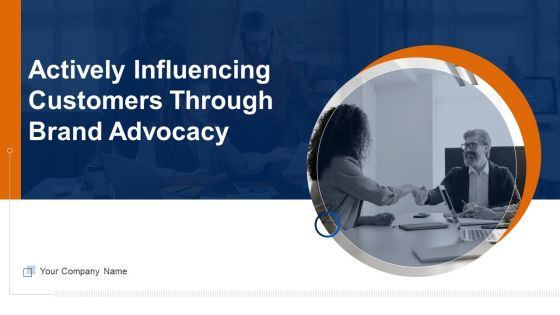 Actively Influencing Customers Through Brand Advocacy Ppt PowerPoint Presentation Complete Deck With Slides