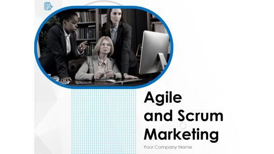 Agile And Scrum Marketing Ppt PowerPoint Presentation Complete Deck With Slides