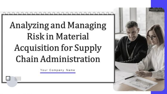 Analyzing And Managing Risk In Material Acquisition For Supply Chain Administration Ppt PowerPoint Presentation Complete Deck