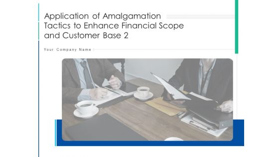 Application Of Amalgamation Tactics To Enhance Financial Scope And Customer Base Ppt PowerPoint Presentation Complete Deck With Slides