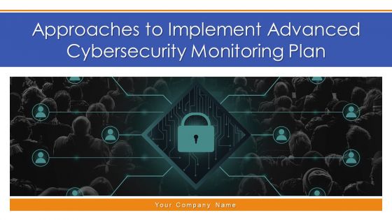 Approaches To Implement Advanced Cybersecurity Monitoring Plan Ppt PowerPoint Presentation Complete Deck With Slides