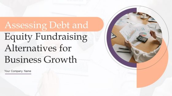 Assessing Debt And Equity Fundraising Alternatives For Business Growth Ppt PowerPoint Presentation Complete Deck With Slides