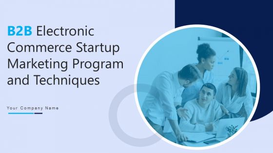 B2B Electronic Commerce Startup Marketing Program And Techniques Ppt PowerPoint Presentation Complete Deck With Slides