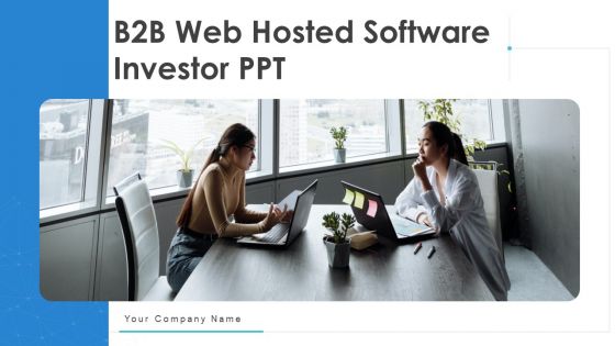 B2B Web Hosted Software Investor PPT Ppt PowerPoint Presentation Complete Deck With Slides