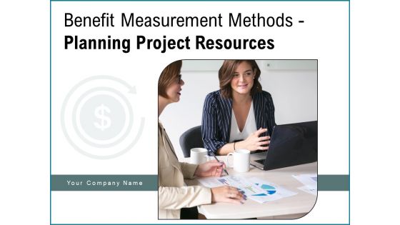 Benefit Measurement Methods Planning Project Resources Cost Ppt PowerPoint Presentation Complete Deck
