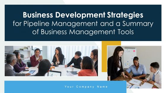 Business Development Strategies For Pipeline Management And A Summary Of Business Management Tools Complete Deck