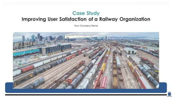 Case Study Improving User Satisfaction Of A Railway Organization Ppt PowerPoint Presentation Complete Deck With Slides
