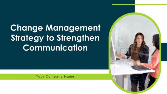 Change Management Strategy To Strengthen Communication Ppt PowerPoint Presentation Complete Deck With Slides