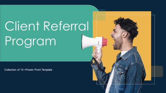 Client Referral Program Ppt PowerPoint Presentation Complete Deck With Slides