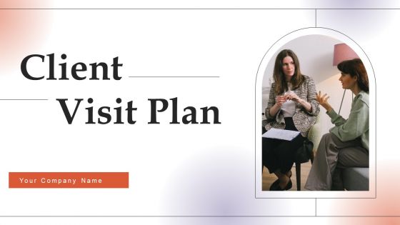 Client Visit Plan Ppt PowerPoint Presentation Complete Deck With Slides