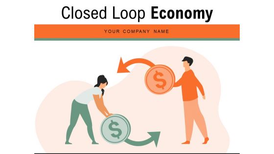 Closed Loop Economy Circular Economy Ppt PowerPoint Presentation Complete Deck