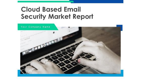 Cloud Based Email Security Market Report Ppt PowerPoint Presentation Complete Deck With Slides