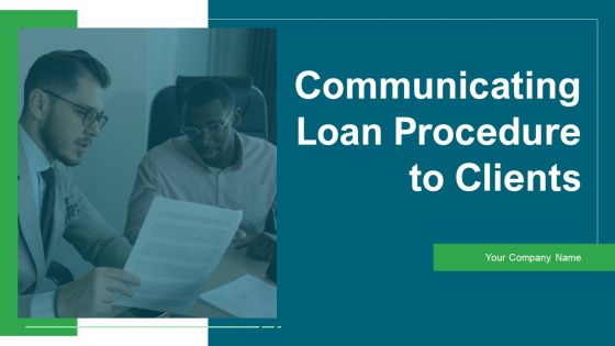 Communicating Loan Procedure To Clients Ppt PowerPoint Presentation Complete Deck With Slides