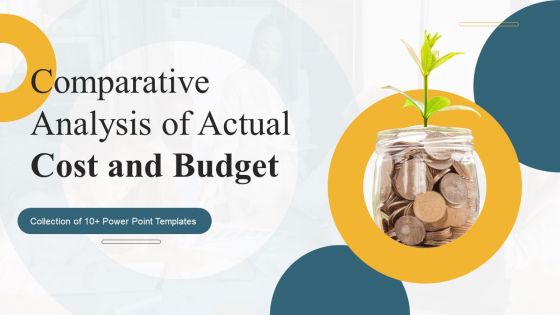 Comparative Analysis Of Actual Cost And Budget Ppt PowerPoint Presentation Complete Deck With Slides