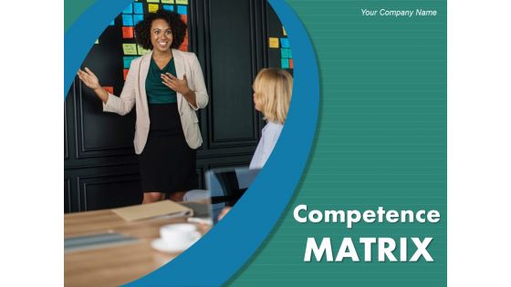 Competence Matrix Ppt PowerPoint Presentation Complete Deck With Slides