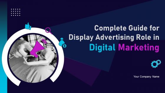 Complete Guide For Display Advertising Role In Digital Marketing Ppt PowerPoint Presentation Complete Deck With Slides