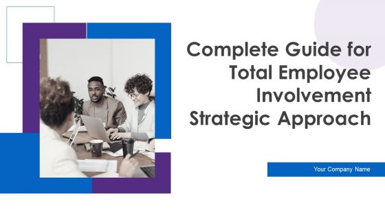 Complete Guide For Total Employee Involvement Strategic Approach Ppt PowerPoint Presentation Complete Deck With Slides