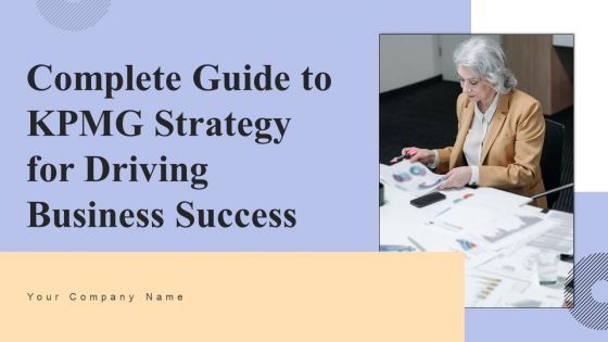 Complete Guide To Kpmg Strategy For Driving Business Success Ppt PowerPoint Presentation Complete Deck With Slides Complete Guide To Kpmg Strategy For Driving Business Success Ppt PowerPoint Presentation Complete Deck With Slides