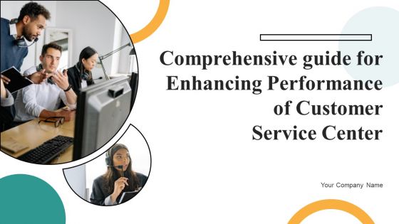 Comprehensive Guide For Enhancing Performance Of Customer Service Center Ppt PowerPoint Presentation Complete Deck With Slides