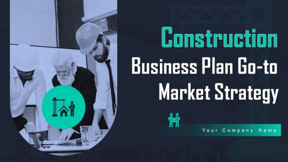 Construction Business Plan Go To Market Strategy Construction Business Plan Go To Market Strategy