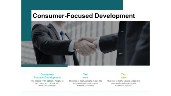 Consumer Focused Development Ppt PowerPoint Presentation Infographics Maker Cpb