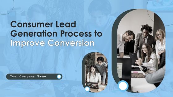 Consumer Lead Generation Process To Improve Conversion Ppt PowerPoint Presentation Complete Deck With Slides