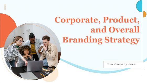 Corporate Product And Overall Branding Strategy Ppt PowerPoint Presentation Complete Deck With Slides