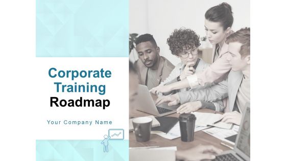 Corporate Training Roadmap Ppt PowerPoint Presentation Complete Deck With Slides