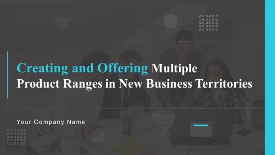 Creating And Offering Multiple Product Ranges In New Business Territories Ppt PowerPoint Presentation Complete Deck With Slides