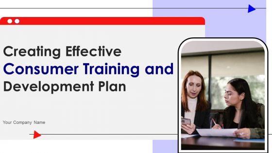 Creating Effective Consumer Training And Development Plan Ppt PowerPoint Presentation Complete Deck With Slides
