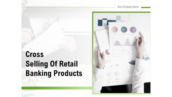 Cross Selling Of Retail Banking Products Ppt PowerPoint Presentation Complete Deck With Slides