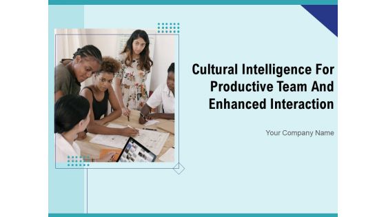 Cultural Intelligence For Productive Team And Enhanced Interaction Ppt PowerPoint Presentation Complete Deck With Slides