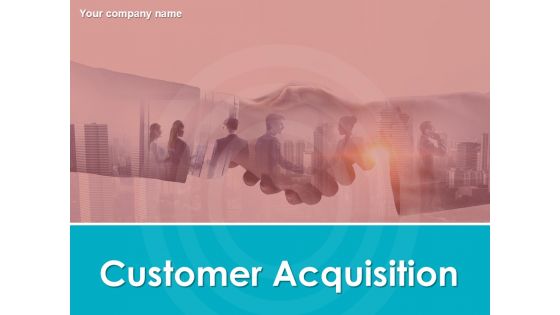 Customer Acquisition Ppt PowerPoint Presentation Complete Deck With Slides