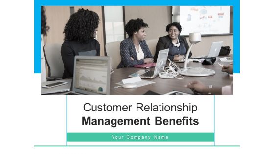 Customer Relationship Management Benefit Business Ppt PowerPoint Presentation Complete Deck