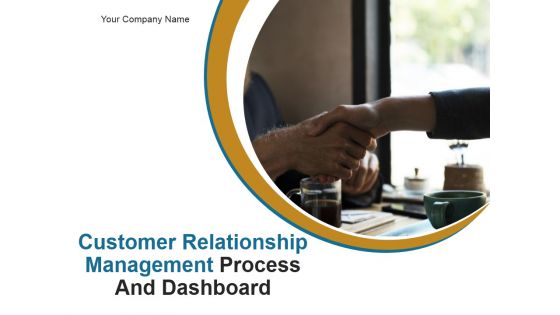 Customer Relationship Management Process And Dashboard PPT PowerPoint Presentation Complete Deck With Slides