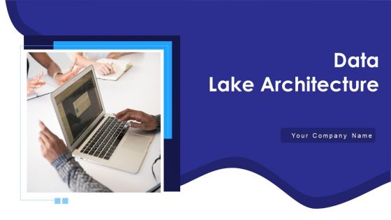 Data Lake Architecture Ppt PowerPoint Presentation Complete Deck With Slides