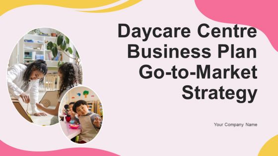 Daycare Centre Business Plan Go To Market Strategy Daycare Centre Business Plan Go To Market Strategy