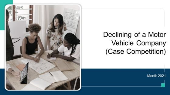 Declining Of A Motor Vehicle Company Case Competition Ppt PowerPoint Presentation Complete Deck With Slides