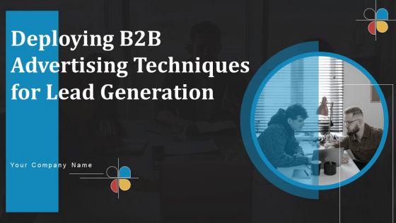 Deploying B2B Advertising Techniques For Lead Generation Ppt PowerPoint Presentation Complete Deck With Slides Deploying B2B Advertising Techniques For Lead Generation Ppt PowerPoint Presentation Complete Deck With Slides